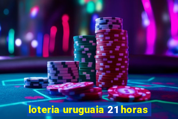 loteria uruguaia 21 horas